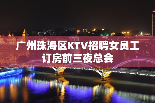 广州珠海区KTV招聘女员工订房前三夜总会