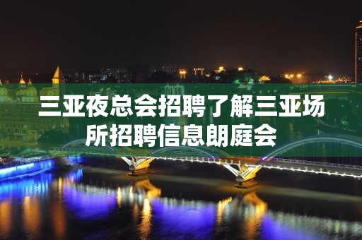 三亚夜总会招聘了解三亚场所招聘信息朗庭会