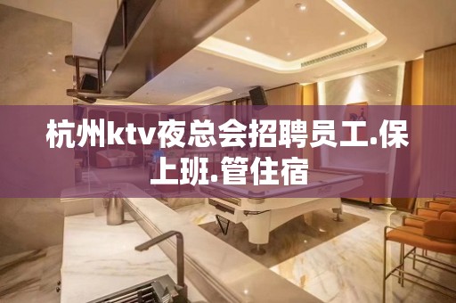 杭州ktv夜总会招聘员工.保上班.管住宿