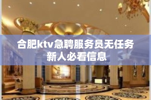 合肥ktv急聘服务员无任务 新人必看信息