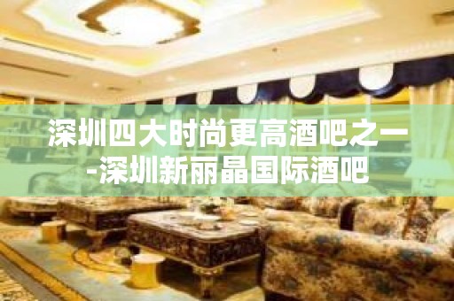 深圳四大时尚更高酒吧之一-深圳新丽晶国际酒吧