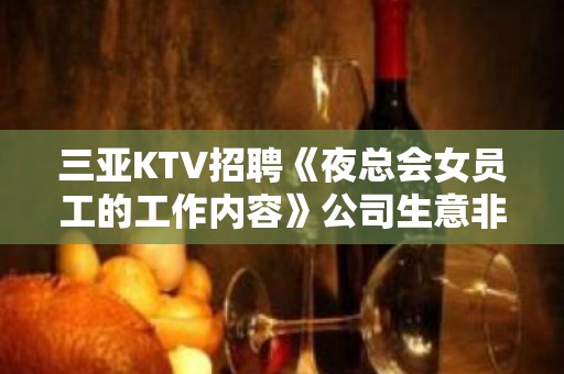 三亚KTV招聘《夜总会女员工的工作内容》公司生意非常好