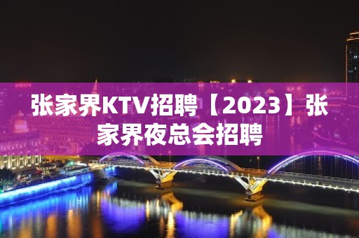 张家界KTV招聘【2023】张家界夜总会招聘