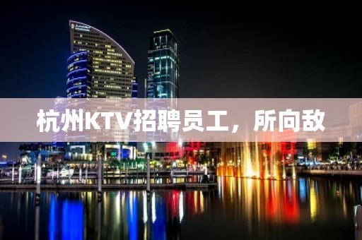 杭州KTV招聘员工，所向敌