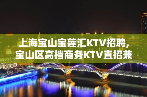 上海宝山宝莲汇KTV招聘,宝山区高档商务KTV直招兼职服务生