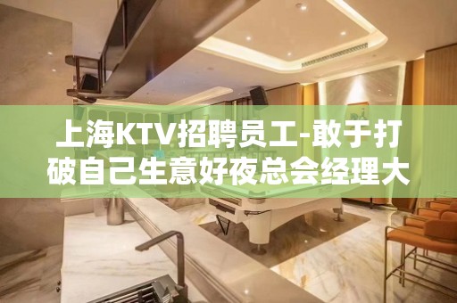 上海KTV招聘员工-敢于打破自己生意好夜总会经理大组