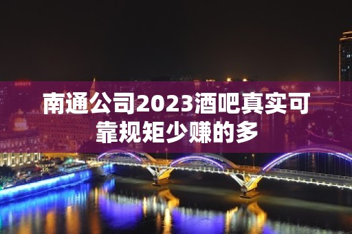 南通公司2023酒吧真实可靠规矩少赚的多