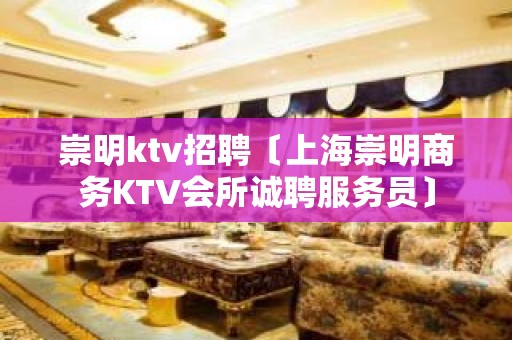 崇明ktv招聘〔上海崇明商务KTV会所诚聘服务员〕