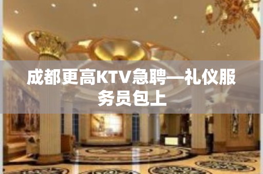 成都更高KTV急聘—礼仪服务员包上