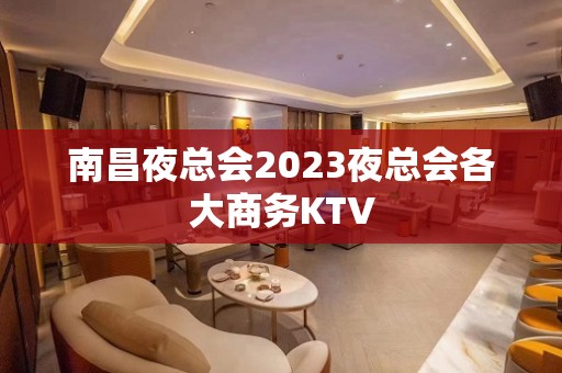 南昌夜总会2023夜总会各大商务KTV