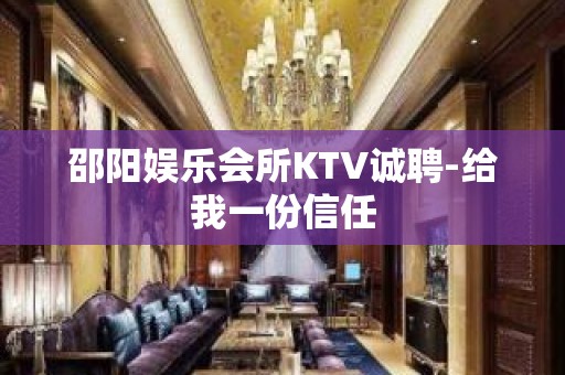 邵阳娱乐会所KTV诚聘-给我一份信任