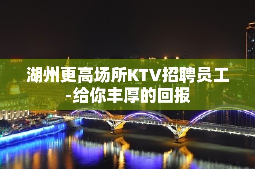 湖州更高场所KTV招聘员工-给你丰厚的回报