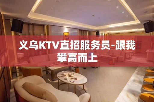 义乌KTV直招服务员-跟我攀高而上