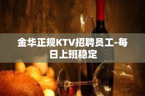 金华正规KTV招聘员工-每日上班稳定