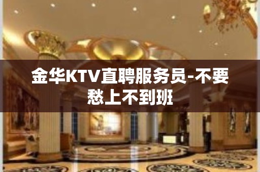 金华KTV直聘服务员-不要愁上不到班