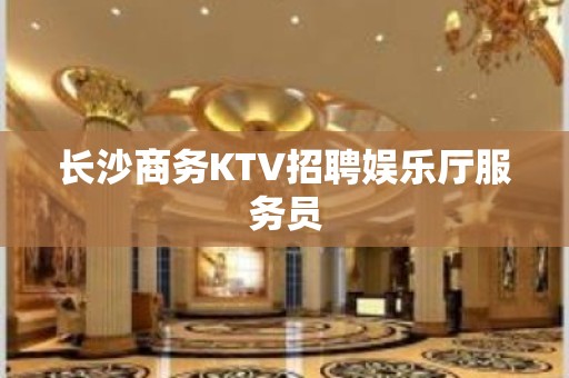 长沙商务KTV招聘娱乐厅服务员