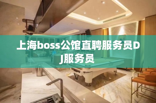 上海boss公馆直聘服务员DJ服务员