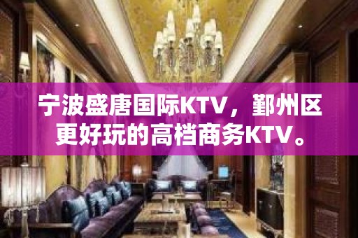 宁波盛唐国际KTV，鄞州区更好玩的高档商务KTV。