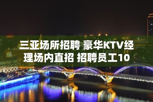 三亚场所招聘 豪华KTV经理场内直招 招聘员工10