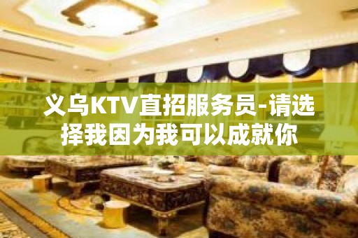 义乌KTV直招服务员-请选择我因为我可以成就你