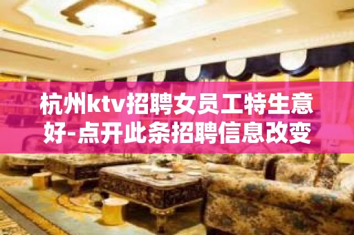 杭州ktv招聘女员工特生意好-点开此条招聘信息改变人生