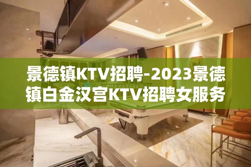 景德镇KTV招聘-2023景德镇白金汉宫KTV招聘女服务员服务员信息