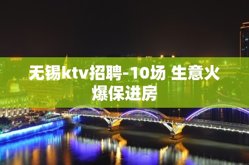 无锡ktv招聘-10场 生意火爆保进房