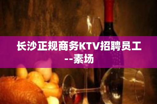 长沙正规商务KTV招聘员工--素场