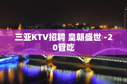 三亚KTV招聘 皇朝盛世 -20管吃