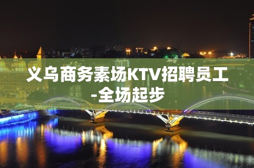 义乌商务素场KTV招聘员工-全场起步