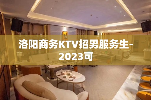 洛阳商务KTV招男服务生-2023可