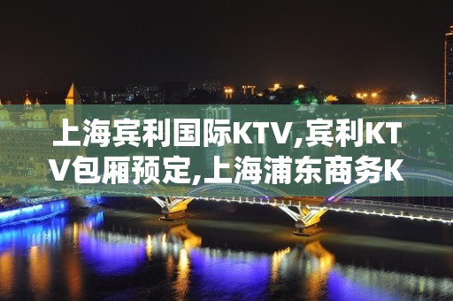 上海宾利国际KTV,宾利KTV包厢预定,上海浦东商务KTV预订