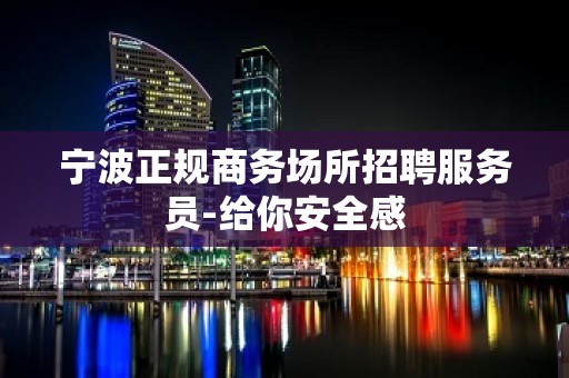 宁波正规商务场所招聘服务员-给你安全感