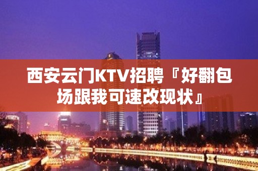 西安云门KTV招聘『好翻包场跟我可速改现状』