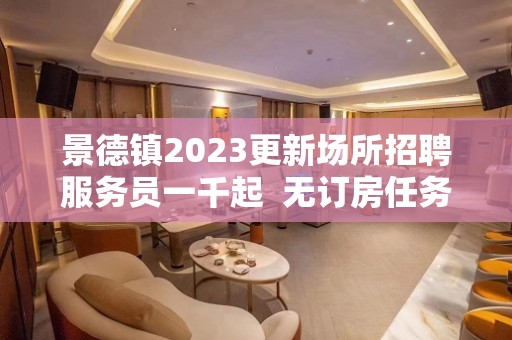 景德镇2023更新场所招聘服务员一千起  无订房任务