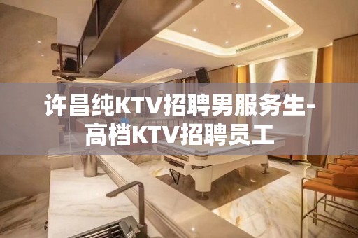 许昌纯KTV招聘男服务生-高档KTV招聘员工