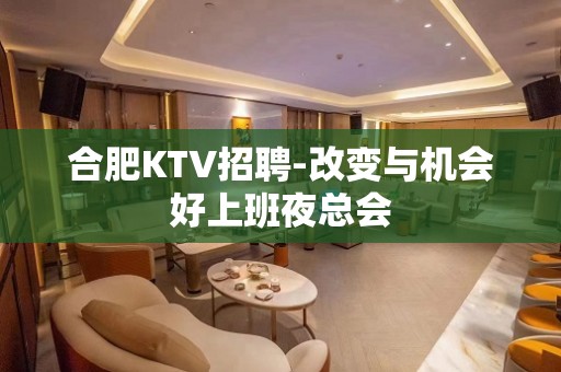 合肥KTV招聘-改变与机会好上班夜总会