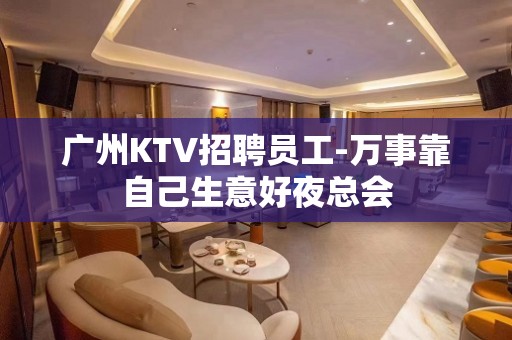 广州KTV招聘员工-万事靠自己生意好夜总会