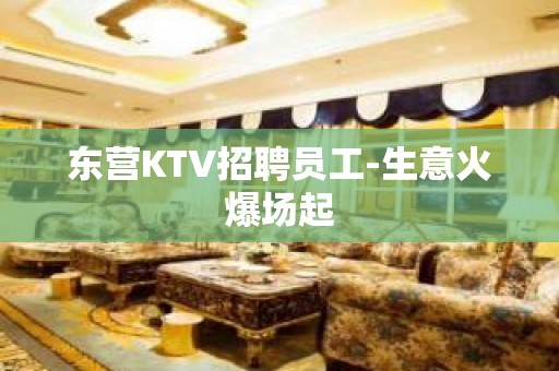 东营KTV招聘员工-生意火爆场起