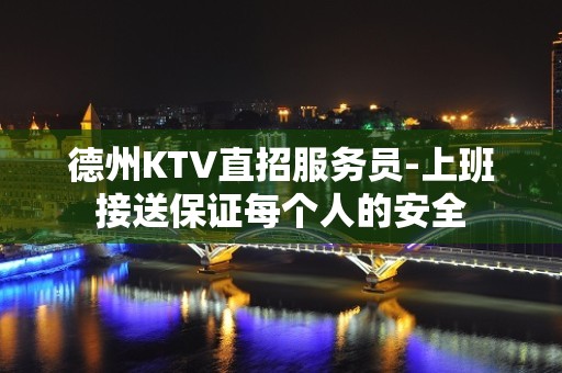 德州KTV直招服务员-上班接送保证每个人的安全