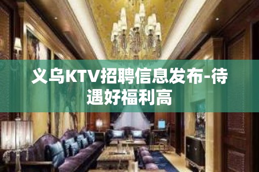 义乌KTV招聘信息发布-待遇好福利高