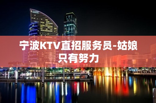 宁波KTV直招服务员-姑娘只有努力