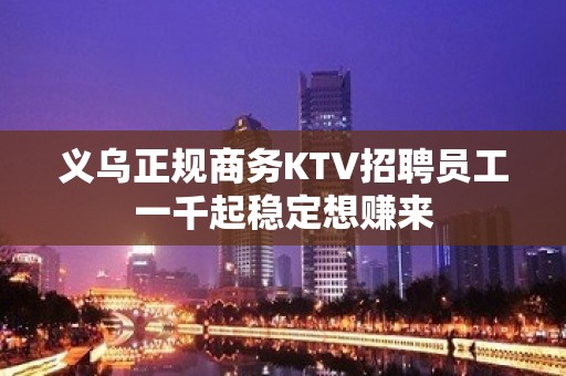 义乌正规商务KTV招聘员工一千起稳定想赚来