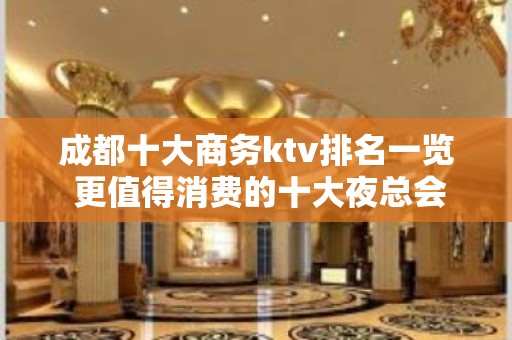 成都十大商务ktv排名一览 更值得消费的十大夜总会