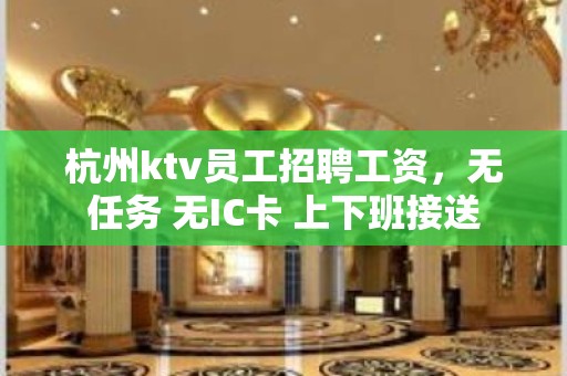 杭州ktv员工招聘工资，无任务 无IC卡 上下班接送