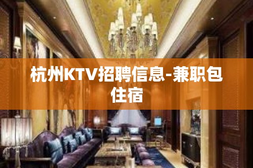 杭州KTV招聘信息-兼职包住宿