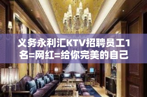 义务永利汇KTV招聘员工1名=网红=给你完美的自己