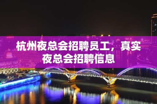 杭州夜总会招聘员工，真实夜总会招聘信息