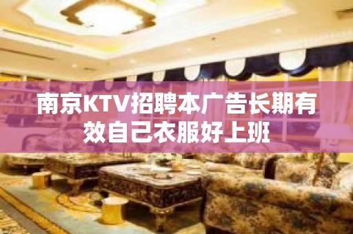 ﻿南京KTV招聘本广告长期有效自己衣服好上班