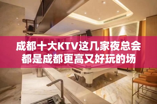 成都十大KTV这几家夜总会都是成都更高又好玩的场